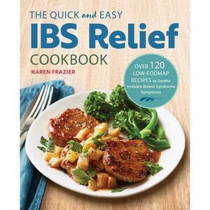 The Quick & Easy Ibs Relief Cookbook: Over 120 Low-Fodmap Recipes to Soothe Irri